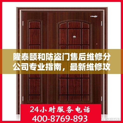 隆泰颐和防盗门售后维修分公司专业指南，最新维修攻略速递