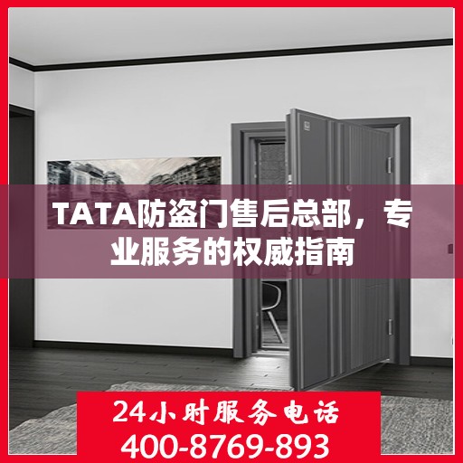 TATA防盗门售后总部，专业服务的权威指南