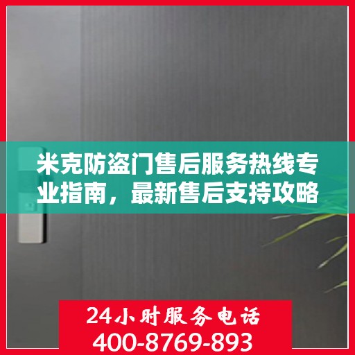 米克防盗门售后服务热线专业指南，最新售后支持攻略与热线解读