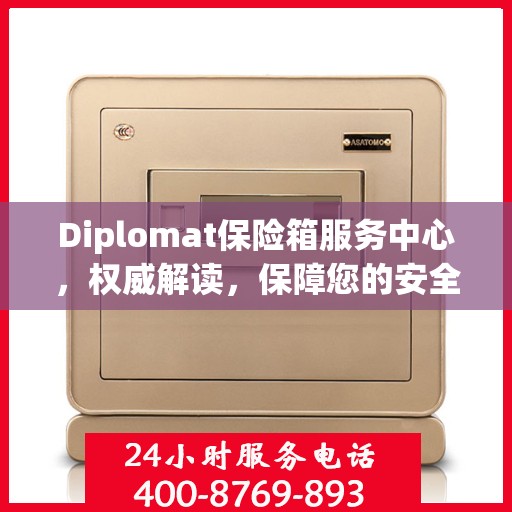 Diplomat保险箱服务中心，权威解读，保障您的安全之选