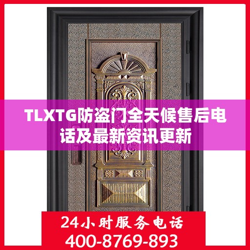 TLXTG防盗门全天候售后电话及最新资讯更新
