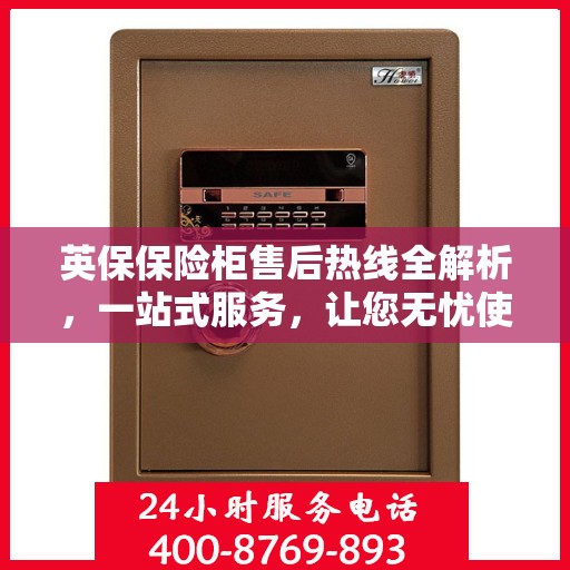 英保保险柜售后热线全解析，一站式服务，让您无忧使用！
