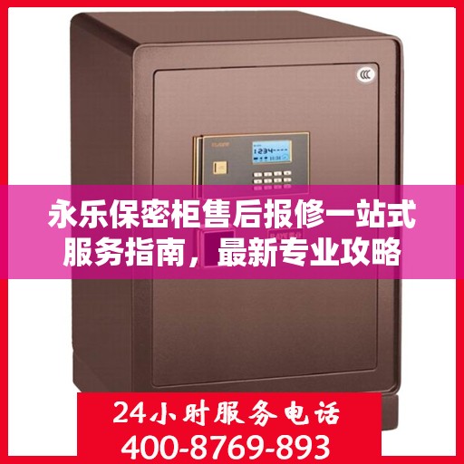 永乐保密柜售后报修一站式服务指南，最新专业攻略