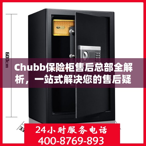 Chubb保险柜售后总部全解析，一站式解决您的售后疑问