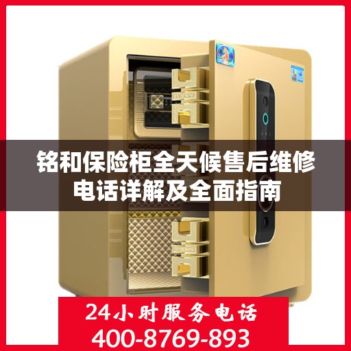 铭和保险柜全天候售后维修电话详解及全面指南