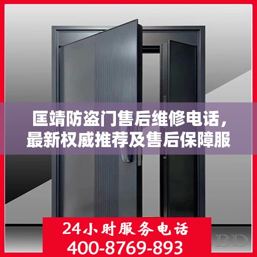 匡靖防盗门售后维修电话，最新权威推荐及售后保障服务指南