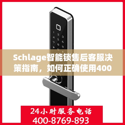 Schlage智能锁售后客服决策指南，如何正确使用400电话解决售后问题？
