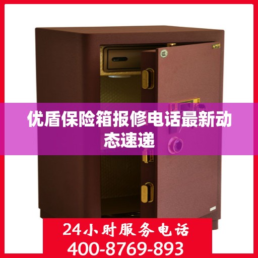 优盾保险箱报修电话最新动态速递