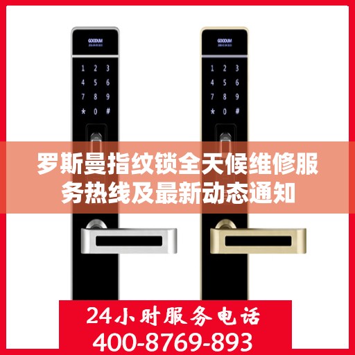 罗斯曼指纹锁全天候维修服务热线及最新动态通知