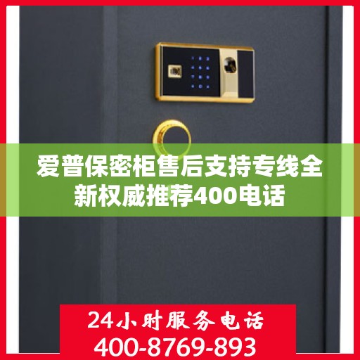 爱普保密柜售后支持专线全新权威推荐400电话