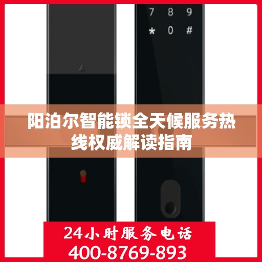 阳泊尔智能锁全天候服务热线权威解读指南