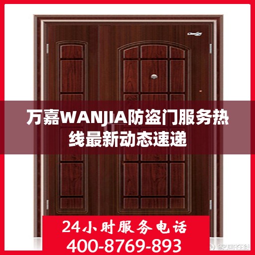 万嘉WANJIA防盗门服务热线最新动态速递