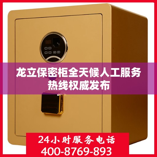 龙立保密柜全天候人工服务热线权威发布