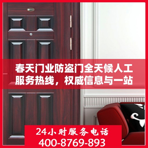 春天门业防盗门全天候人工服务热线，权威信息与一站式解决方案