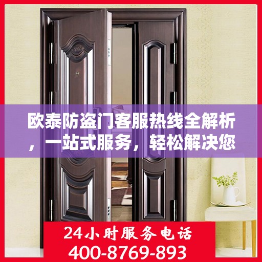 欧泰防盗门客服热线全解析，一站式服务，轻松解决您的疑问和需求
