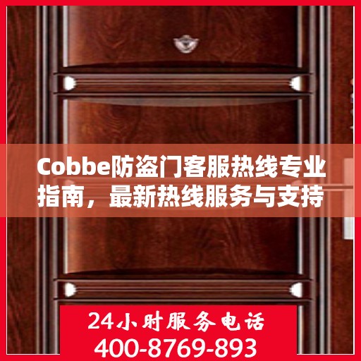 Cobbe防盗门客服热线专业指南，最新热线服务与支持攻略