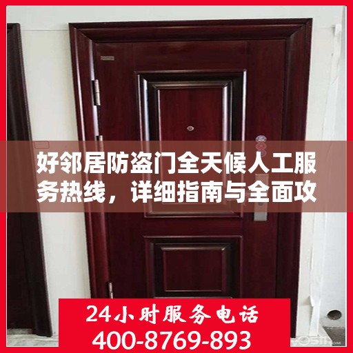 好邻居防盗门全天候人工服务热线，详细指南与全面攻略
