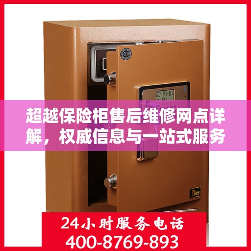 超越保险柜售后维修网点详解，权威信息与一站式服务体验