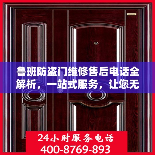 鲁班防盗门维修售后电话全解析，一站式服务，让您无忧维权！