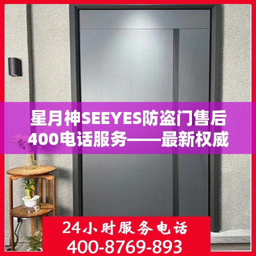 星月神SEEYES防盗门售后400电话服务——最新权威推荐指南