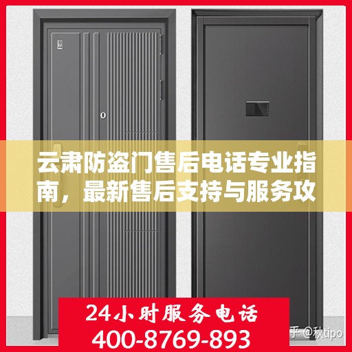 云肃防盗门售后电话专业指南，最新售后支持与服务攻略