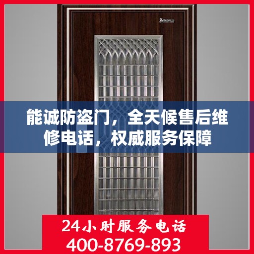 能诚防盗门，全天候售后维修电话，权威服务保障
