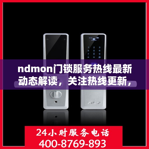 ndmon门锁服务热线最新动态解读，关注热线更新，解锁智能生活新体验