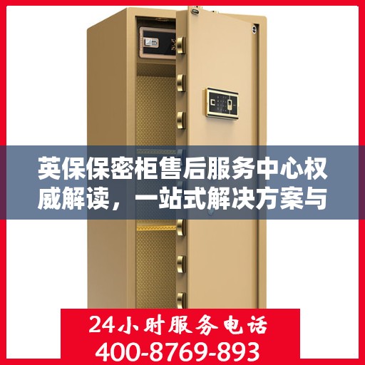 英保保密柜售后服务中心权威解读，一站式解决方案与优质服务体验