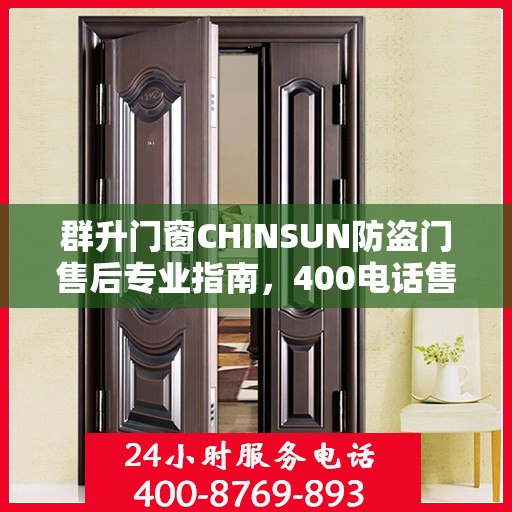 群升门窗CHINSUN防盗门售后专业指南，400电话售后支持及最新攻略