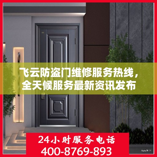 飞云防盗门维修服务热线，全天候服务最新资讯发布