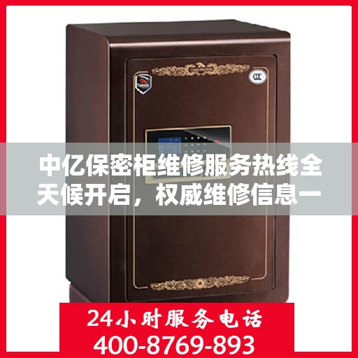 中亿保密柜维修服务热线全天候开启，权威维修信息一览