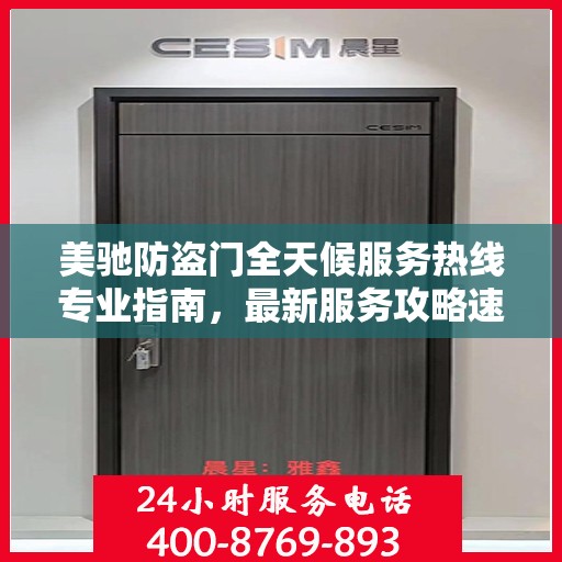 美驰防盗门全天候服务热线专业指南，最新服务攻略速递