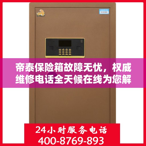 帝泰保险箱故障无忧，权威维修电话全天候在线为您解答