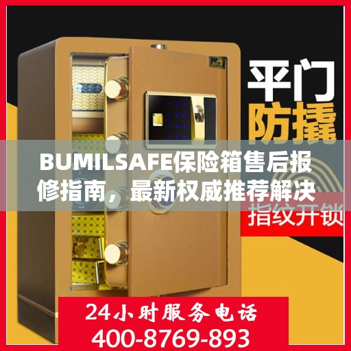 BUMILSAFE保险箱售后报修指南，最新权威推荐解决方案