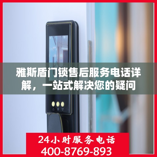 雅斯盾门锁售后服务电话详解，一站式解决您的疑问