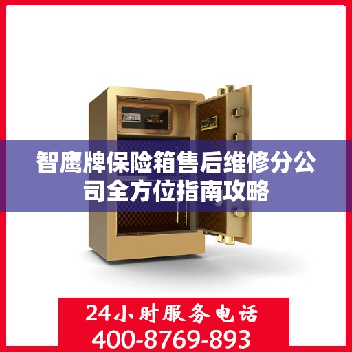 智鹰牌保险箱售后维修分公司全方位指南攻略