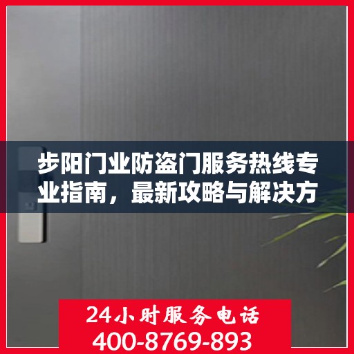步阳门业防盗门服务热线专业指南，最新攻略与解决方案