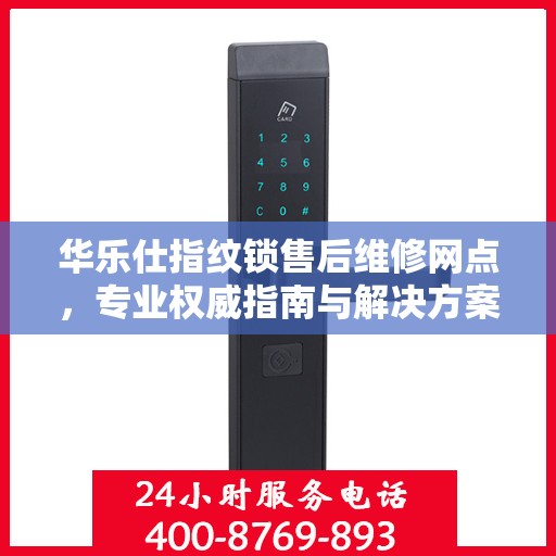 华乐仕指纹锁售后维修网点，专业权威指南与解决方案