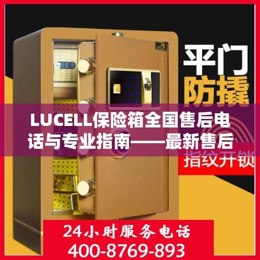 LUCELL保险箱全国售后电话与专业指南——最新售后攻略