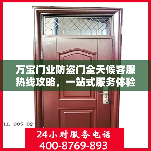 万宝门业防盗门全天候客服热线攻略，一站式服务体验与问题解决指南