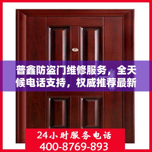 普鑫防盗门维修服务，全天候电话支持，权威推荐最新服务热线