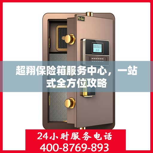 超翔保险箱服务中心，一站式全方位攻略