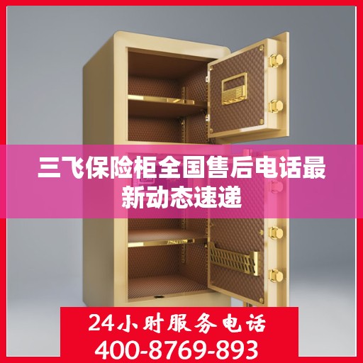 三飞保险柜全国售后电话最新动态速递