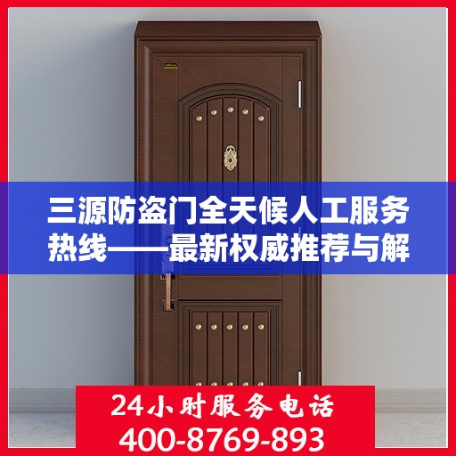 三源防盗门全天候人工服务热线——最新权威推荐与解决方案