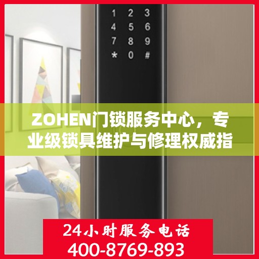 ZOHEN门锁服务中心，专业级锁具维护与修理权威指南