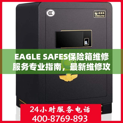 EAGLE SAFES保险箱维修服务专业指南，最新维修攻略与技巧