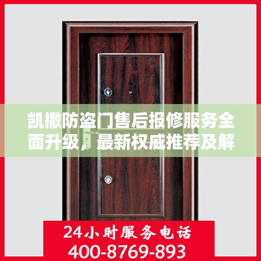 凯撒防盗门售后报修服务全面升级，最新权威推荐及解决方案