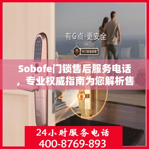 Sobofe门锁售后服务电话，专业权威指南为您解析售后支持服务详情