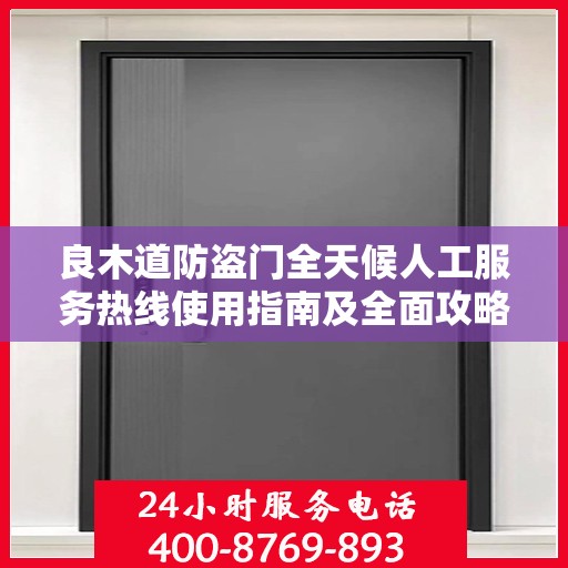 良木道防盗门全天候人工服务热线使用指南及全面攻略