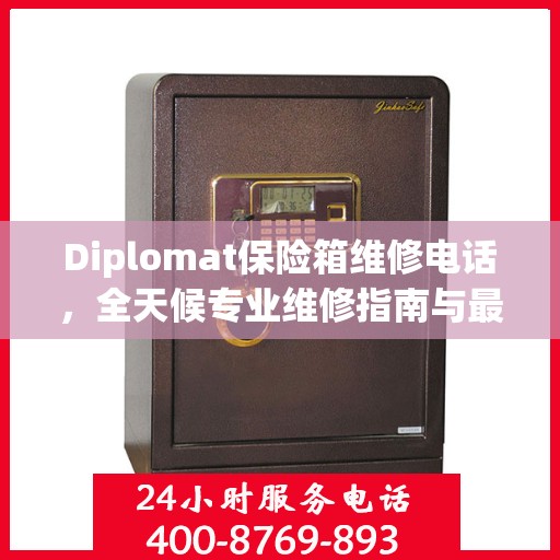 Diplomat保险箱维修电话，全天候专业维修指南与最新攻略